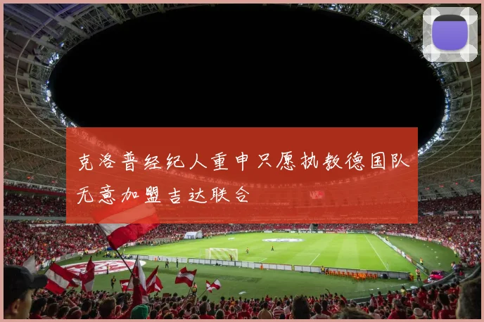 克洛普经纪人重申只愿执教德国队无意加盟吉达联合